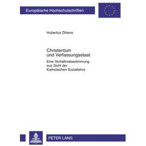 Hubertus Zilkens Christentum Und Verfassungsstaat: Eine Verhältnisimmung Aus Sicht Der Katholischen Soziallehre (Europäische Hochschulschriften - Reihe Xxiii)