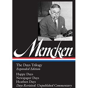 Mencken, H. L. H. L. Mencken: The Days Trilogy, Expanded Edition (Loa #257): Happy Days / spaper Days / Heathen Days / Days Revisited: Unpublished Commentary (Library Of America H. L. Mencken Edition, Band 3)