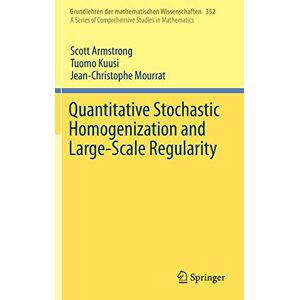 Scott Armstrong Quantitative Stochastic Homogenization And Large-Scale Regularity (Grundlehren Der Mathematischen Wissenschaften, Band 352)