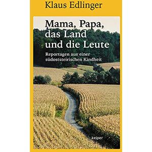 Edlinger Mama, Papa, Das Land Und Die Leute: Reportagen Aus Einer Südoststeirischen Kindheit