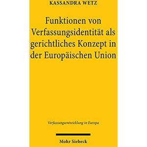 Kassandra Wetz Funktionen Von Verfassungsidentität Als Gerichtliches Konzept In Der Europäischen Union: Dissertationsschrift (Verfassungsentwicklung In Europa, 18)