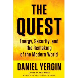 Daniel Yergin The Quest: Energy, Security, And The Remaking Of The Modern World: Energy, Security, And Remaking Of The Modern World