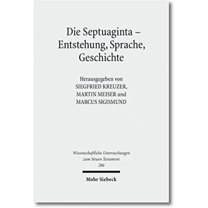 Siegfried Kreuzer Die Septuaginta - Entstehung, Sprache, Geschichte: 3. Internationale Fachtagung Veranstaltet Von Septuaginta Deutsch (Lxx.D), Wuppertal 22.-25. Juli ... Untersuchungen Zum Neuen Testament)