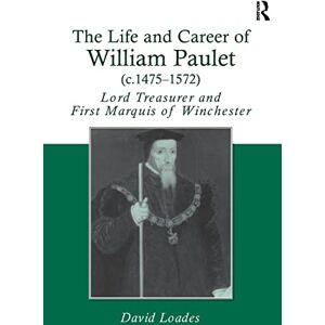 David Loades The Life And Career Of William Paulet (C.1475-1572): Lord Treasurer And First Marquis Of Winchester