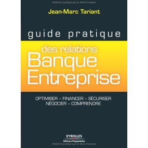 Jean-Marc Tariant Guide Pratique Des Relations Banque-Entreprise: Optimiser, Financer, Sécuriser,