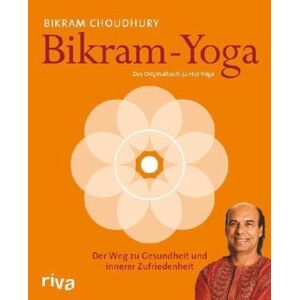 Bikram Choudhury Bikram-Yoga: Der Weg Zu Gesundheit Und Innerer Zufriedenheit