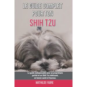 Mathilde Fabre Le Guide Complet Pour Ton Shih Tzu: Le