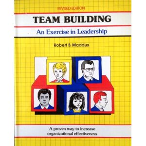 Maddux, Robert B. Team Building: An Exercise In Leadership