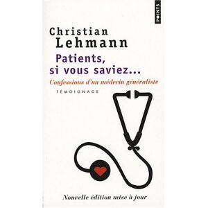 Christian Lehmann Patients, Si Vous Saviez : Confessions D'Un Médecin