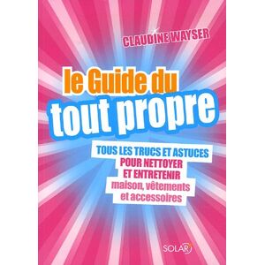 Claudine Wayser Le Guide Du Tout Propre : Tous Les