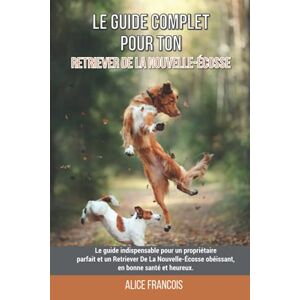 Alice Francois Le Guide Complet Pour Ton Retriever De La