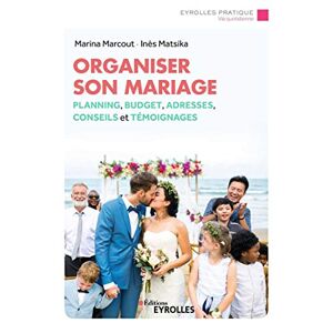 Organiser Son Mariage: Planning, Budget, Adresses, Conseils Et Témoignages (Eyrolles