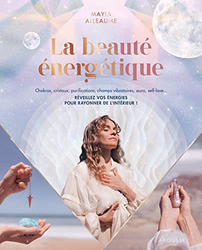 Mayia Alleaume La Beauté Énergétique: Chakras, Cristaux, Purifications, Champs Vibratoires, Aura, Self-Love... Réveillez Vos Énergies Pour Rayonner De L'Intérieur !