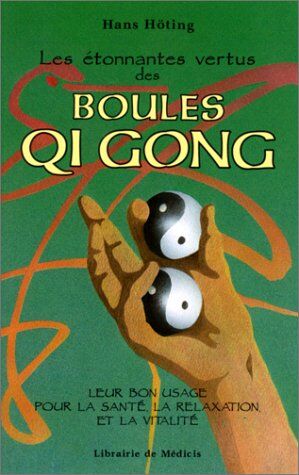 Hans Höting Les Etonnantes Vertus Des Boules Qi Gong. Leur Bon Usage Pour La Santé, La Relaxation Et La Vitalité, 7ème Édition 1998 (Fleurs De Bach)