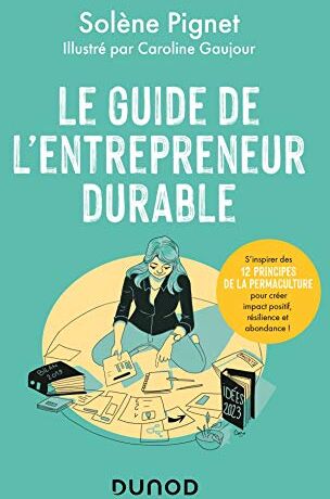 Solène Pignet Le Guide De L'Entrepreneur Durable: S'Inspirer Des 12 Principes De La Permaculture Pour Créer Impact Positif, Résilience Et Abondance !