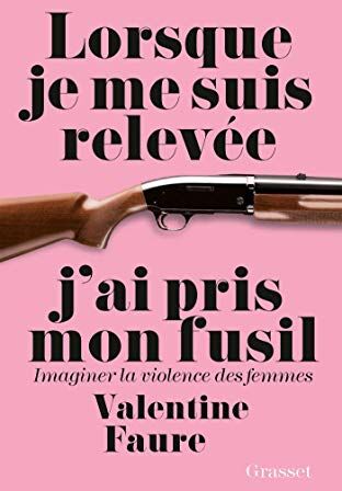 Lorsque Je Me Suis Relevée J'Ai Pris Mon Fusil : Imaginer La Violence Des Femmes