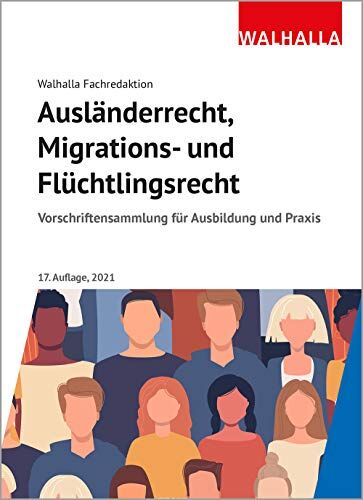 Walhalla Fachredaktion Ausländerrecht, Migrations- Und Flüchtlingsrecht Ausgabe 2021: Vorschriftensammlung Für Ausbildung Und Praxis; Ausgabe 2021