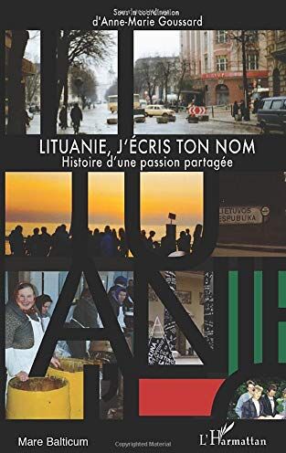 Anne-Marie Goussard Lituanie, J'Écris Ton Nom: Histoire D'Une Passion Partagée: Hisoire D'Une Passion Partagée