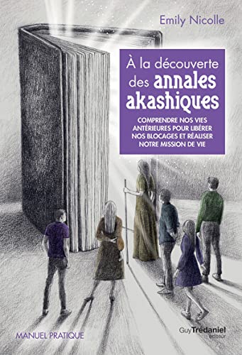 Emily Nicolle À La Découverte Des Annales Akashiques - Comprendre Nos Vies Antérieures Pour Libérer Les Blocages E: Comprendre Nos Vies Antérieures Pour Libérer Les Blocages Et Réaliser Notre Mission De Vie