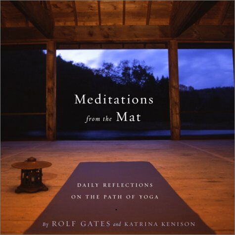 Rolf Gates Meditations From The Mat: Daily Reflections On The Path Of Yoga: A Daily Guide For The Practice Of Yoga