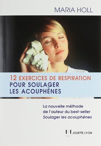 Maria Holl 12 Exercices De Respiration Pour Soulager Les Acouphènes : La Nouvelle Méthode De L'Auteur Du Seller Soulager Les Acouphènes