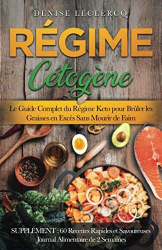 Denise Leclercq Régime Cétogène:Le Guide Complet Du Régime Keto Pour Brûler Les Graisses En Excès Sans Mourir De Faim. Supplément: 60 Recettes Rapides Et Savoureuses Journal Alimentaire De 2 Semaines