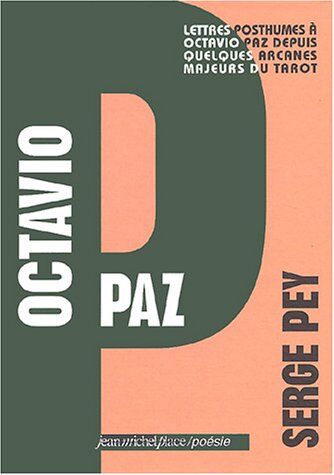 Serge Pey Octavio Paz : Lettres Posthumes À Octavio Paz Depuis Quelques Arcanes Majeurs Du Tarot