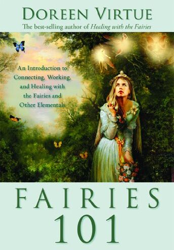 Doreen Virtue Fairies 101: An Introduction To Connecting, Working, And Healing With The Fairies And Other Elementals