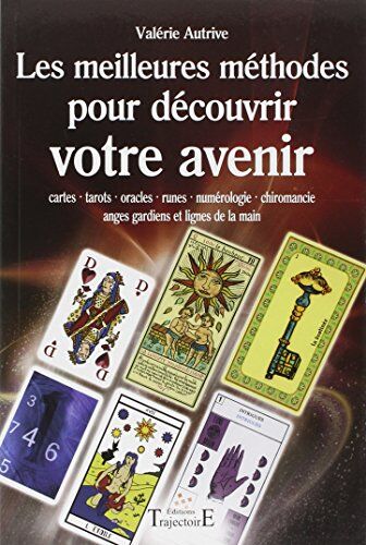 Valérie Autrive Les Meilleures Méthodes Pour Découvrir Votre Avenir : Cartes, Tarots, Oracles, Runes, Numérologie, Chiromancie, Anges Gardiens Et Lignes De La Main