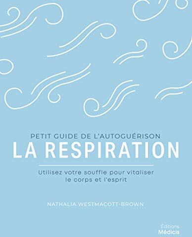 Nathalia Westmacott-Brown La Respiration (Petit Guide De L'Autoguérison: Utilisez Votre Souffle Pour Vitaliser Le Corps Et L'Esprit)