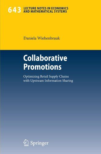 Daniela Wiehenbrauk Collaborative Promotions: Optimizing Retail Supply Chains With Upstream Information Sharing (Lecture Notes In Economics And Mathematical Systems)