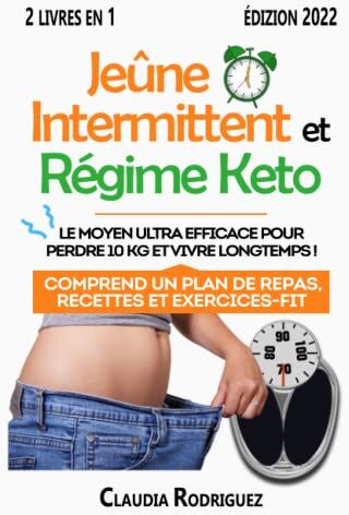 Claudia Rodriguez Jeûne Intermittent Et Régime Keto: Le Moyen Ultra Efficace Pour Perdre 10 Kg Et Vivre Longtemps ! Comprend Un Plan De Repas, Recettes Et Exercices-Fit. (Perdre Du Poids Et Rester En Bonne Santé.)