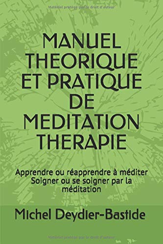 Michel Deydier-Bastide Manuel Theorique Et Pratique De Meditation Therapie: Apprendre Ou Réapprendre À Méditer Soigner Et Se Soigner Par La Méditation