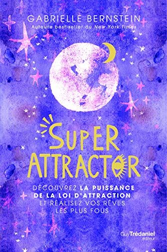 Gabrielle Bernstein Super Attractor - Découvrez La Puissance De La Loi D'Attraction Et Réalisez Vos Rêves Les Plus Fous