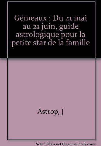 J Astrop Gémeaux : Du 21 Mai Au 21 Juin, Guide Astrologique Pour La Petite Star De La Famille (Gras.Astrologie)