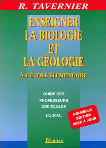 Tavernier Enseigner La Biologie Et La Géologie À L'École Élémentaire: Guide Des Professeurs Des Écoles, I.U.F.M