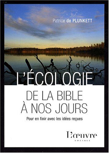 Plunkett, Patrice de L'Écologie De La Bible À Nos Jours : Pour En Finir Avec Les Idées Reçues