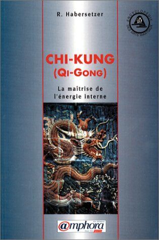 Roland Habersetzer Chi-Kung (Qi-Gong). La Maîtrise De L'Énergie Interne