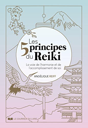 Angélique Reiff Les 5 Principes Du Reiki - La Voie De L'Harmonie Et De L'Accomplissement De Soi