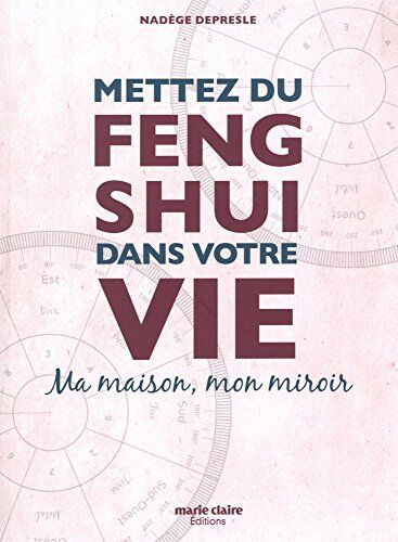 Mettez Du Feng-Shui Dans Votre Vie : Ma Maison, Mon Miroir