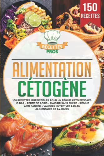 Recettes Pros Alimentation Cétogène: 150 Recettes Irrésistibles Pour Un Régime Keto Efficace. Ig Bas - Perte De Poids - Maigrir Sans Sucre - Régime Anti Cancer + Valeurs Nutritives & Plan Alimentaire De 14 Jours