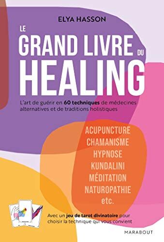 Le Grand Livre Du Healing: L'Art De Guérir En 60 Techniques De Médecines Alternatives Et De Traditions Holistiques
