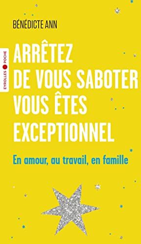 Ann Benedicte Arrêtez De Vous Saboter, Vous Êtes Exceptionnel: En Amour, Au Travail, En Famille