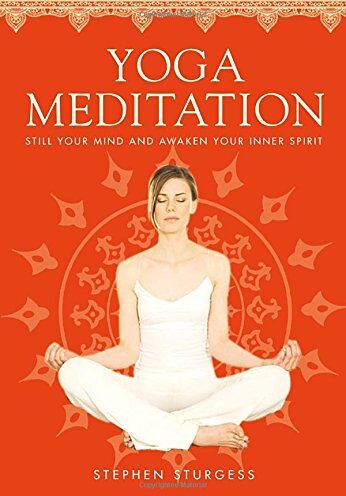 Stephen Sturgess Yoga Meditation: The Supreme Guide To Self-Realization