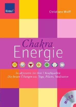 Christiane Wolff Chakra-Energie: So Aktivieren Sie Ihre 7 Kraftquellen Die en Übungen Aus Yoga, Pilates, Tai Chi