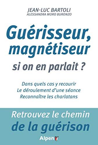 Jean-Luc Bartoli Guérisseur, Magnétiseur, Si On En Parlait ? : Dans Quels Cas Y Recourir ; Le Déroulement D'Une Scéance ; Reconnaître Les Charlatans