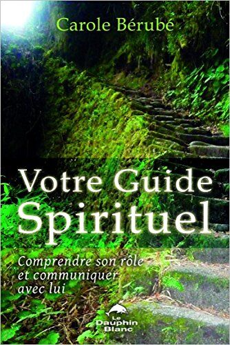 Carole Bérubé Votre Guide Spirituel - Comprendre Son Rôle Et Communiquer Avec Lui