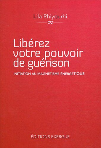 Lila Rhiyourhi Libérez Votre Pouvoir De Guérison : Initiation Au Magnétisme Énergétique