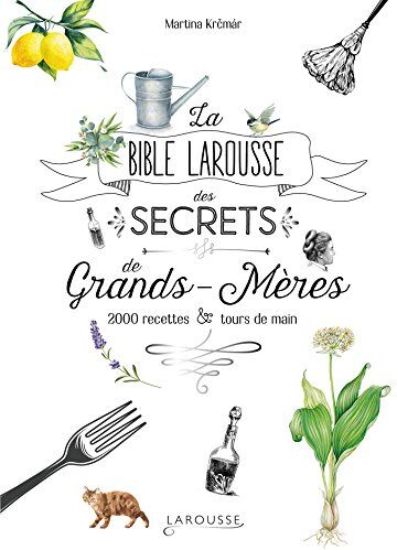 La Bible Larousse Des Secrets De Nos Grands-Mères : 2 000 Recettes & Tours De Main