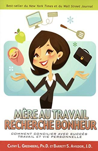 Greenberg, Cathy L. Mère Au Travail Recherche Bonheur : Comment, Grâce À De Nouvelles Découvertes En Psychologie Positive, Vous Pouvez Concilier Avec Succès Travail Et Vie Personnelle